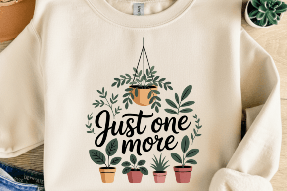 Just One More Plant: The Ultimate Plant Lover Shirt Design